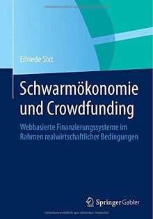 Schwarmökonomie und Crowdfunding: Webbasierte Finanzierungssysteme im Rahmen realwirtschaftlicher Bedingungen