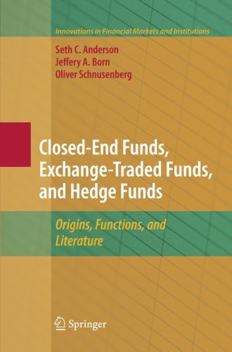 Closed-End Funds, Exchange-Traded Funds, and Hedge Funds: Origins, Functions, and Literature (Innovations in Financial Markets and Institutions)
