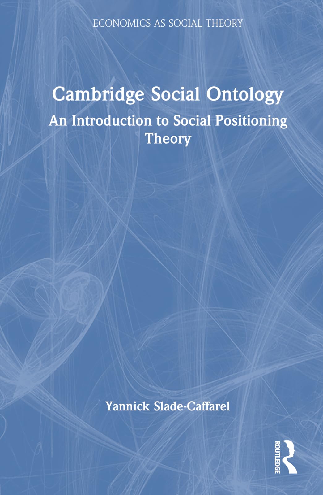 Cambridge Social Ontology: An Introduction to Social Positioning Theory (Economics As Social Theory)