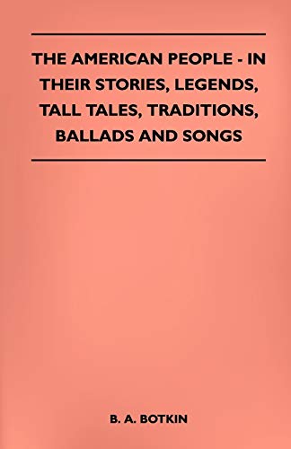 The American People - In Their Stories, Legends, Tall Tales, Traditions, Ballads and Songs