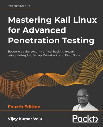 Velu, Vijay Kumar Mastering Kali Linux For Advanced Penetration Testing, Become A Cybersecurity Ethical Hacking Expert Using Metasploit, Nmap, Wireshark, And Burp ...