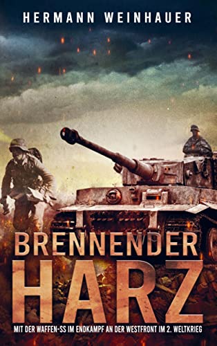 Brennender Harz: Mit der Waffen-SS im Endkampf an der Westfront im 2. Weltkrieg