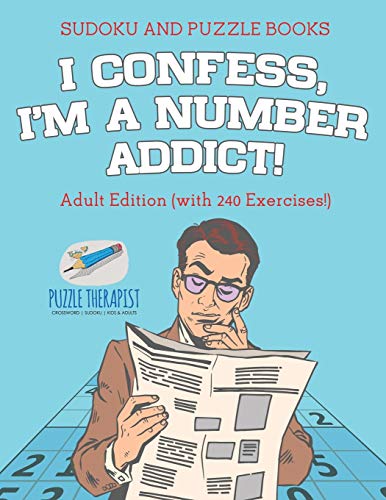 I Confess, I'm a Number Addict! | Sudoku and Puzzle Books | Adult Edition (with 240 Exercises!)