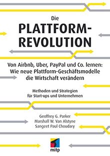 Die Plattform-Revolution im E-Commerce: Von Airbnb, Uber, PayPal und Co. lernen: Wie neue Plattform-Geschäftsmodelle die Wirtschaft verändern (mitp Business)