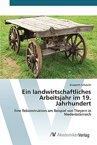 Ein landwirtschaftliches Arbeitsjahr im 19. Jahrhundert: Eine Rekonstruktion am Beispiel von Theyern in Niederösterreich