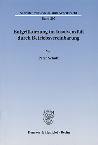 Entgeltkürzung im Insolvenzfall durch Betriebsvereinbarung. (Schriften zum Sozial- und Arbeitsrecht; SAR 207)