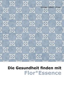 Die Gesundheit finden mit Flor*Essence von Ulmer, Günter Albert | Buch | Zustand gut