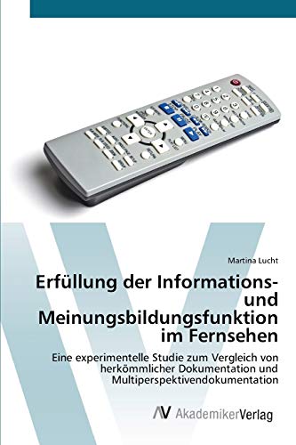 Erfüllung der Informations- und Meinungsbildungsfunktion im Fernsehen: Eine experimentelle Studie zum Vergleich von herkömmlicher Dokumentation und Multiperspektivendokumentation