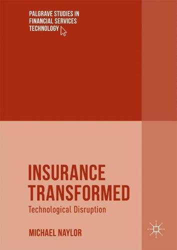 Insurance Transformed: Technological Disruption (Palgrave Studies in Financial Services Technology)