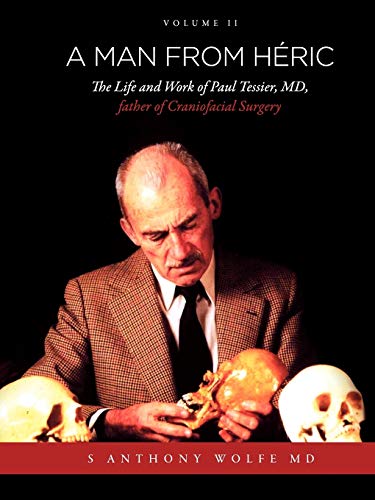 A Man from Héric: The Life and Work of Paul Tessier, MD, father of Craniofacial Surgery: Volume II