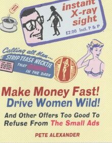 Make Money Fast! Drive Women Wild!: And Other Offers Too Good to Refuse from the Small Ads