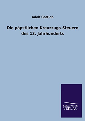 Die päpstlichen Kreuzzugs-Steuern des 13. Jahrhunderts