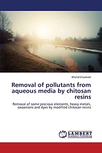 Removal of pollutants from aqueous media by chitosan resins: Removal of some precious elements, heavy metals, oxoanions and dyes by modified chitosan resins