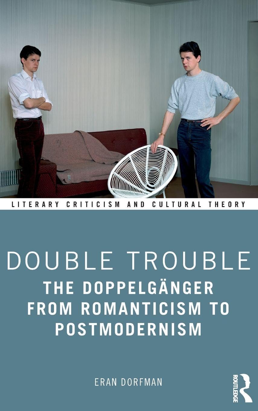 Double Trouble: The Doppelgänger from Romanticism to Postmodernism (Literary Criticism and Cultural Theory)