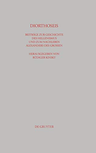 DIORTHOSEIS: Beiträge zur Geschichte des Hellenismus und zum Nachleben Alexanders des Großen (Beiträge zur Altertumskunde, 183, Band 183)