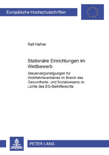 Stationäre Einrichtungen im Wettbewerb: Steuervergünstigungen für Wohlfahrtsverbände im Bereich des Gesundheits- und Sozialwesens im Lichte des ... (Europäische Hochschulschriften - Reihe II)