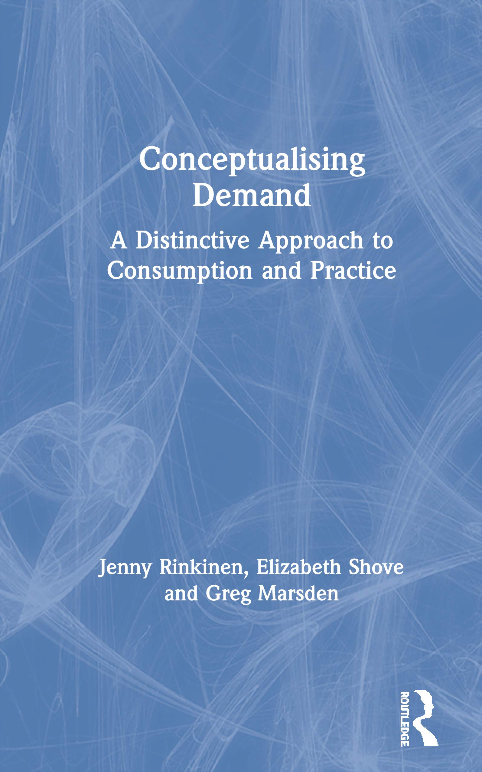 Conceptualising Demand: A Distinctive Approach to Consumption and Practice