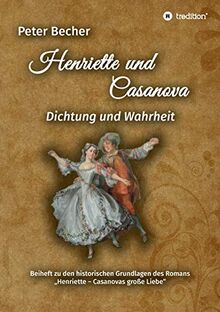 Henriette und Casanova: Dichtung und Wahrheit. Beiheft zu den historischen Grundlagen des Romans "Henriette - Casanovas große Liebe"