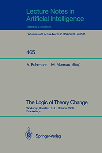 The Logic of Theory Change: Workshop, Konstanz, FRG, October 13-15, 1989, Proceedings (Lecture Notes in Computer Science, 465, Band 465)