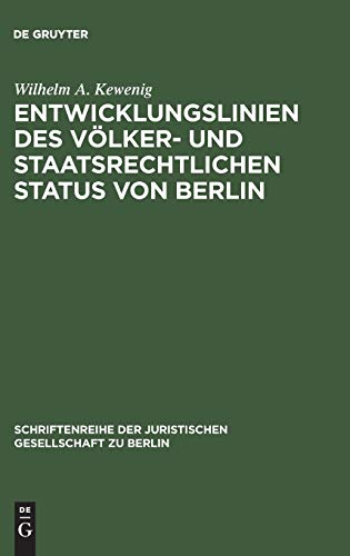 Entwicklungslinien des völker- und staatsrechtlichen Status von Berlin: Vortrag gehalten vor der Juristischen Gesellschaft zu Berlin am 15. Februar ... Gesellschaft zu Berlin, 88, Band 88)