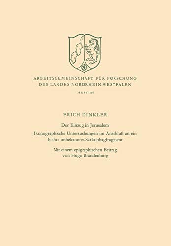 Der Einzug in Jerusalem: Ikonographische Untersuchungen im Anschluß an ein bisher unbekanntes Sarkophagfragment (Arbeitsgemeinschaft für Forschung des ... Landes Nordrhein-Westfalen, 167, Band 167)