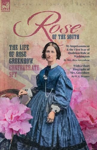 Rose of the South, The Life of Rose Greenhow Confederate Spy: My Imprisonment and the First Year of Abolition Rule at Washington