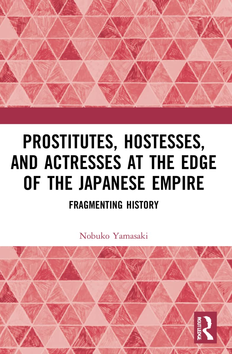 Prostitutes, Hostesses, and Actresses at the Edge of the Japanese Empire: Fragmenting History
