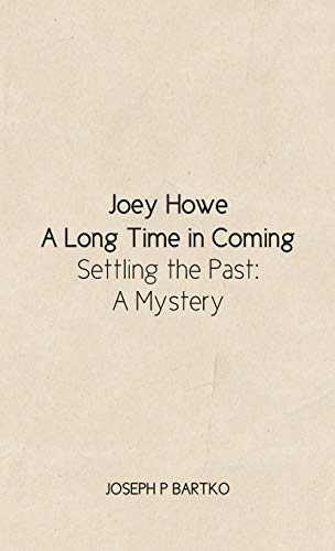 Joey Howe: A Long Time in Coming - Settling the Past: A Mystery