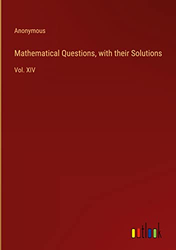 Mathematical Questions, with their Solutions: Vol. XIV