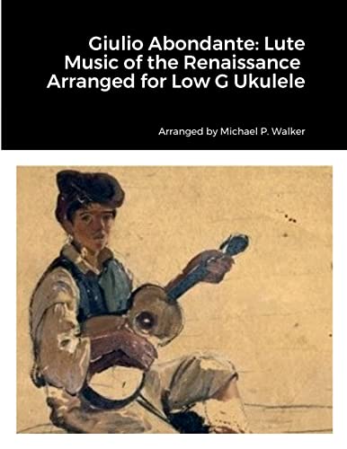 Giulio Abondante: Lute Music of the Renaissance Arranged for Low G Ukulele