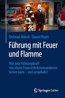Führung mit Feuer und Flamme: Was jede Führungskraft von einem Feuerwehrkommandanten lernen kann – und umgekehrt