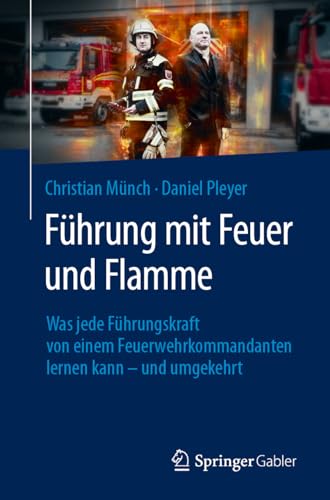 Führung mit Feuer und Flamme: Was jede Führungskraft von einem Feuerwehrkommandanten lernen kann – und umgekehrt
