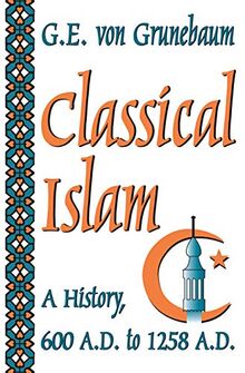 Classical Islam: A History, 600 A.D. to 1258 A.D.