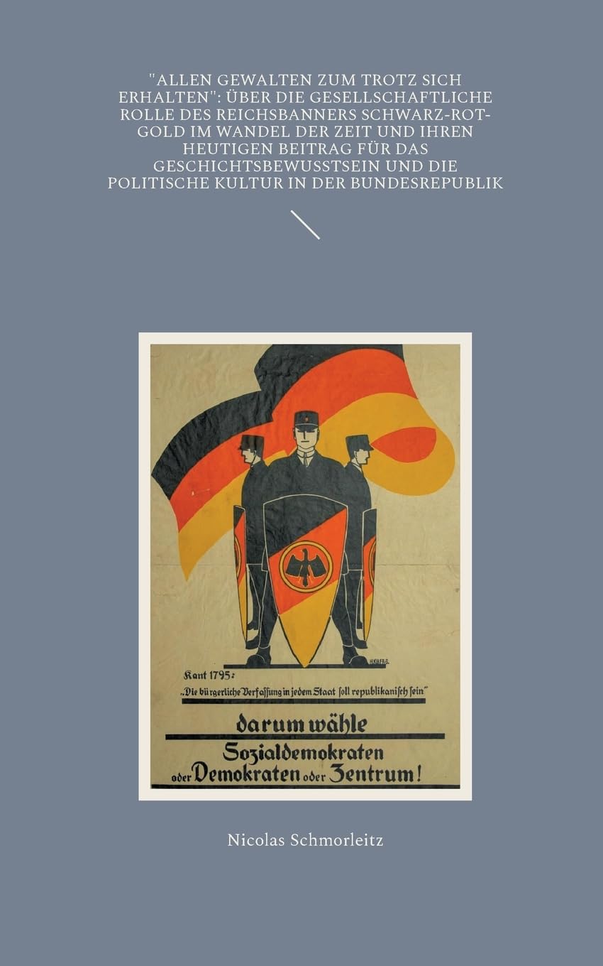 Allen Gewalten zum Trotz sich erhalten: Über die gesellschaftliche Rolle des Reichsbanners Schwarz-Rot-Gold im Wandel der Zeit und ihren heutigen ... die politische Kultur in der Bundesrepublik