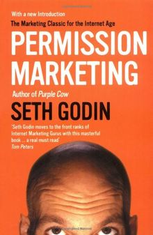 Permission Marketing: Turning Strangers Into Friends And Friends Into Customers