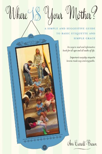 Where Is Your Mother?: A Simple And Suggestive Guide To Basic Etiquette And Simple Grace