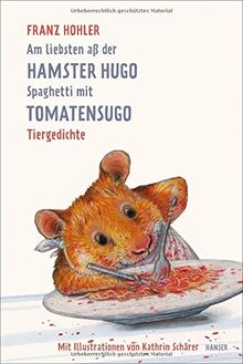 Am liebsten aß der Hamster Hugo Spaghetti mit Tomatensugo: Tiergedichte