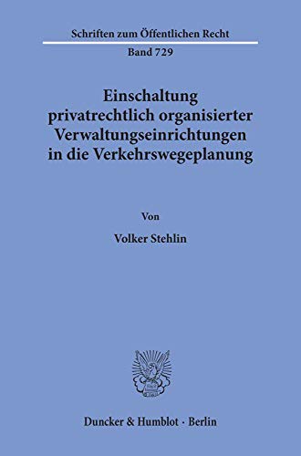 Einschaltung privatrechtlich organisierter Verwaltungseinrichtungen in die Verkehrswegeplanung. Mit Tab., Abb. (Schriften zum Öffentlichen Recht; SÖR 729): Dissertationsschrift