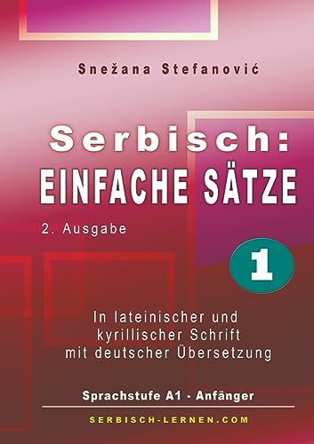 Serbisch: Einfache Sätze 1: In lateinischer und kyrillischer Schrift mit Übersetzung, Sprachstufe A1 - Anfänger, 2. Ausgabe