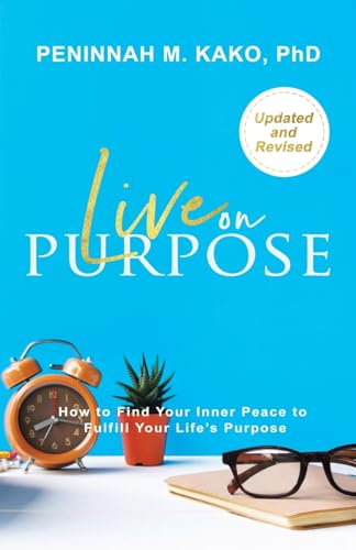 LIVE ON PURPOSE: How to Find Your Inner Peace to Fulfill Your Life's Purpose