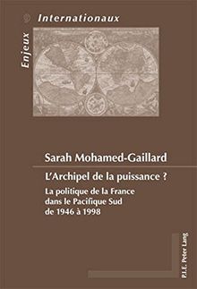 L'archipel de la puissance ? : la politique de la France dans le Pacifique Sud de 1946 à 1998