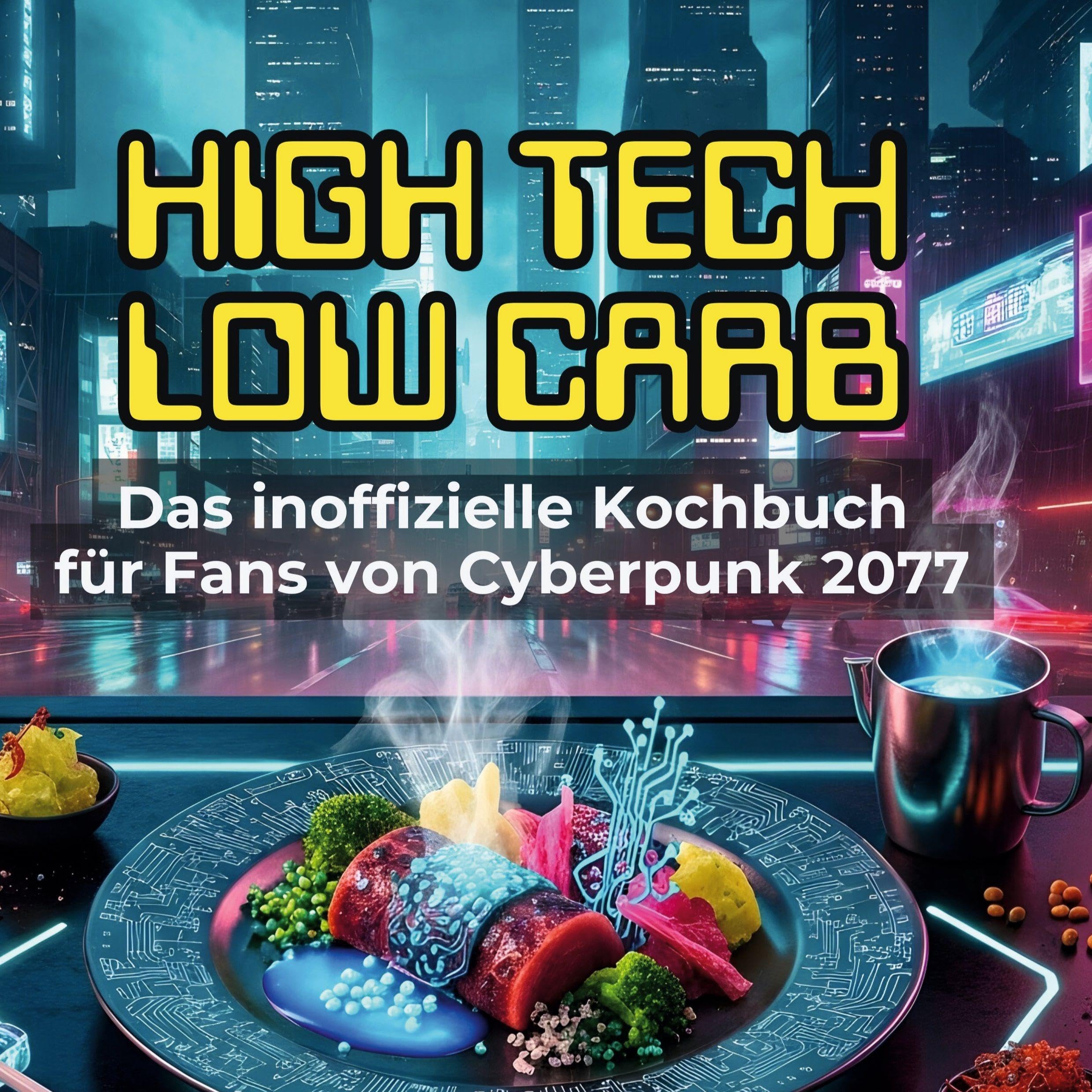 Das inoffizielle Kochbuch für Fans von Cyberpunk 2077: High Tech, Low Carb