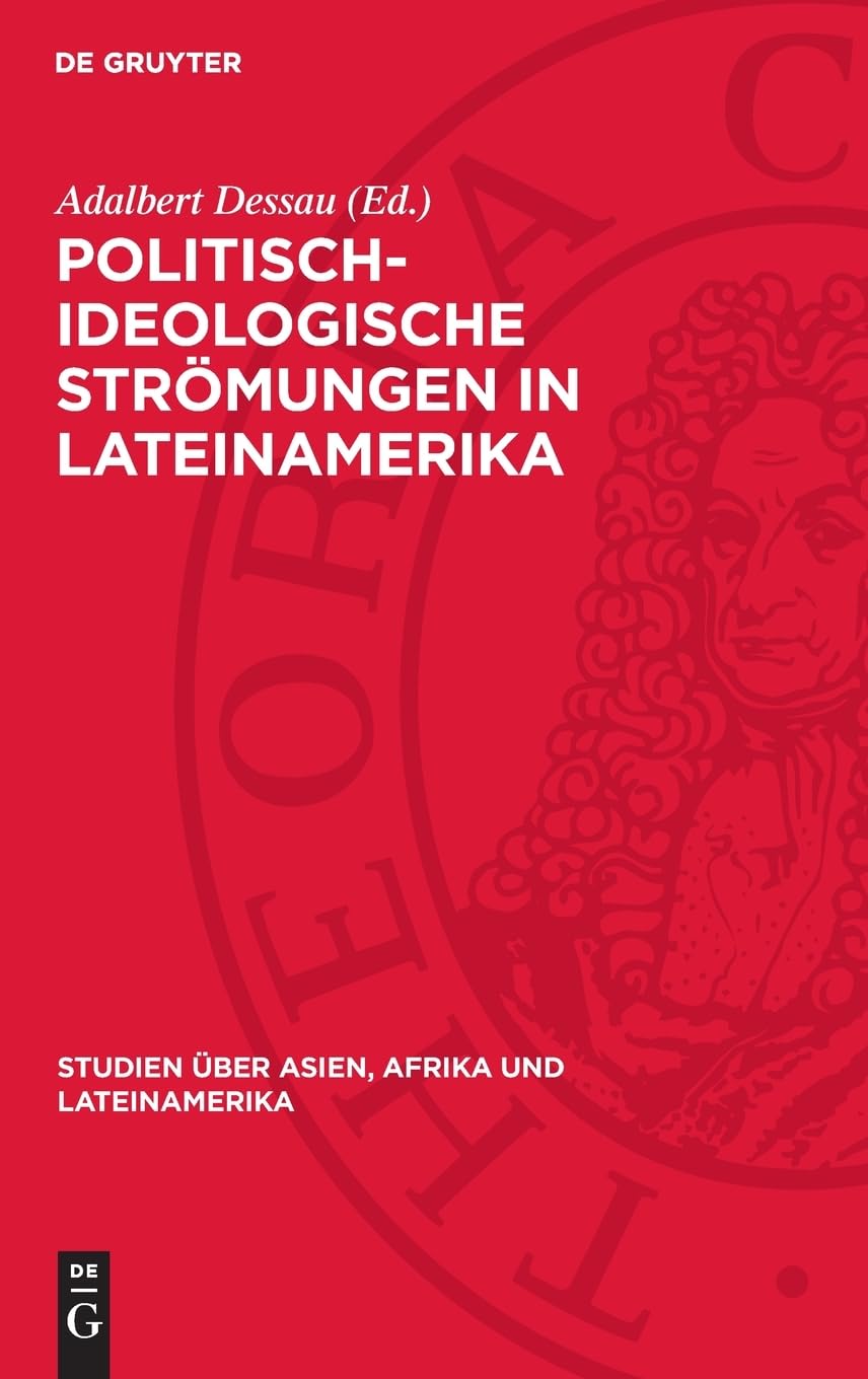 Politisch-ideologische Strömungen in Lateinamerika: Historische Traditionen und aktuelle Bedeutung (Studien über Asien, Afrika und Lateinamerika, 38)