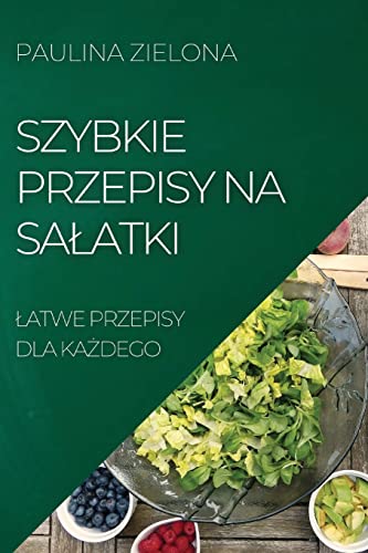 SZYBKIE PRZEPISY NA SA¿ATKI: ¿ATWE PRZEPISY DLA KA¿DEGO