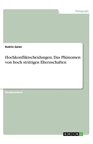 Hochkonfliktscheidungen. Das Phänomen von hoch strittigen Elternschaften