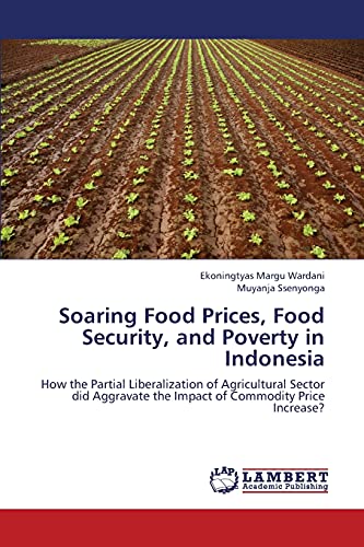 Soaring Food Prices, Food Security, and Poverty in Indonesia: How the Partial Liberalization of Agricultural Sector did Aggravate the Impact of Commodity Price Increase?