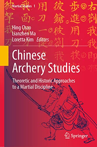 Chinese Archery Studies: Theoretic and Historic Approaches to a Martial Discipline (Martial Studies, 1, Band 1)