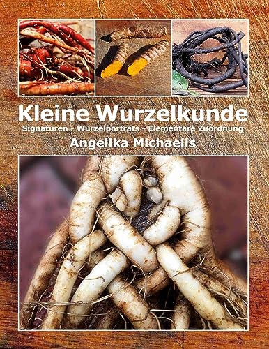 Kleine Wurzelkunde: Signaturen - Wurzelporträts - Elementare Zuordnung