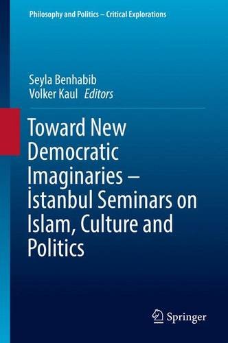 Toward New Democratic Imaginaries - İstanbul Seminars on Islam, Culture and Politics (Philosophy and Politics - Critical Explorations)