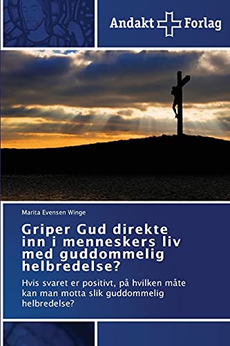 Griper Gud direkte inn i menneskers liv med guddommelig helbredelse?: Hvis svaret er positivt, på hvilken måte kan man motta slik guddommelig helbredelse?